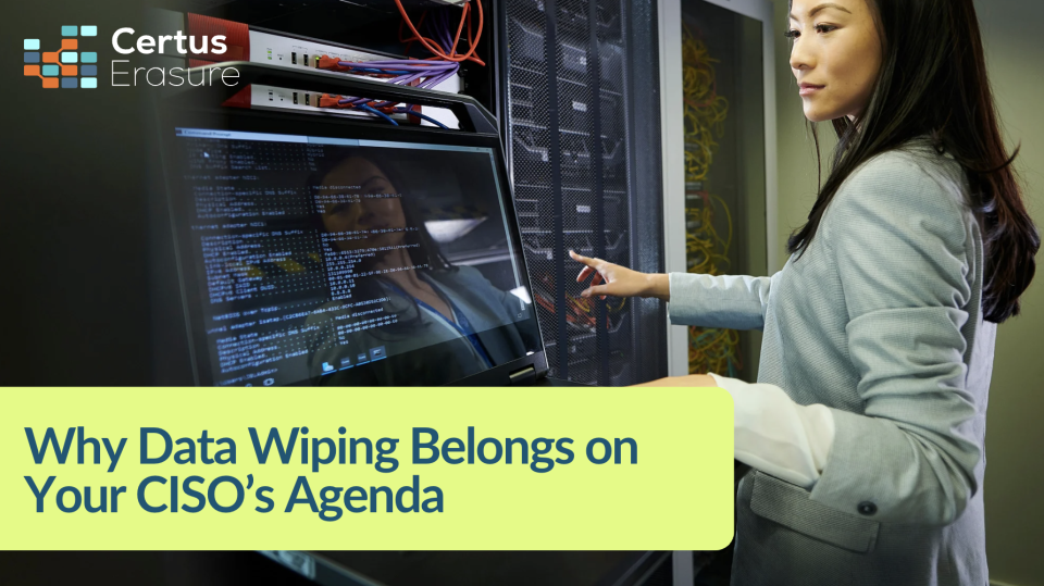 Why Data Wiping Belongs on Your CISO’s Agenda